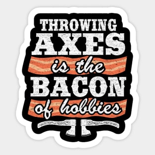 Throwing Axes Is The Bacon Of Hobbies Axe Throwing Funny Sticker